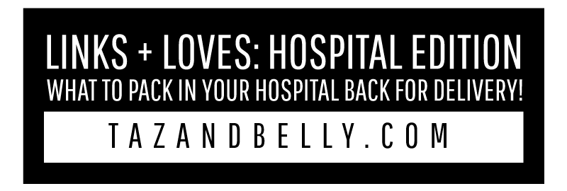 Links + Loves: What to Pack in Your Hospital Bag | tazandbelly.com